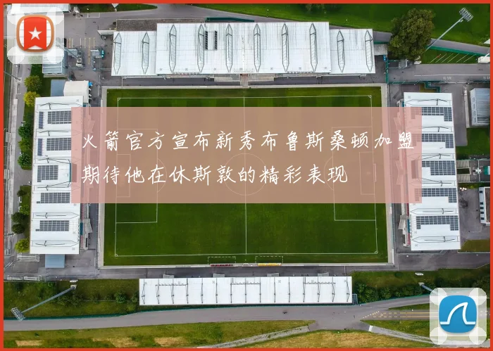火箭官方宣布新秀布鲁斯桑顿加盟期待他在休斯敦的精彩表现